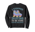 Rollerskate I Stopped Skating To Be Sweatshirt - Trendy Graphic for Adults - T-Shirt, Sweatshirt, Hoodie