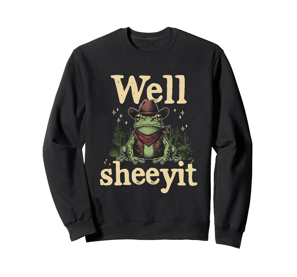 Well Sheeyit Funny Cowboy Frog Sweatshirt - Casual Everyday Wear Unisex - T-Shirt, Sweatshirt, Hoodie