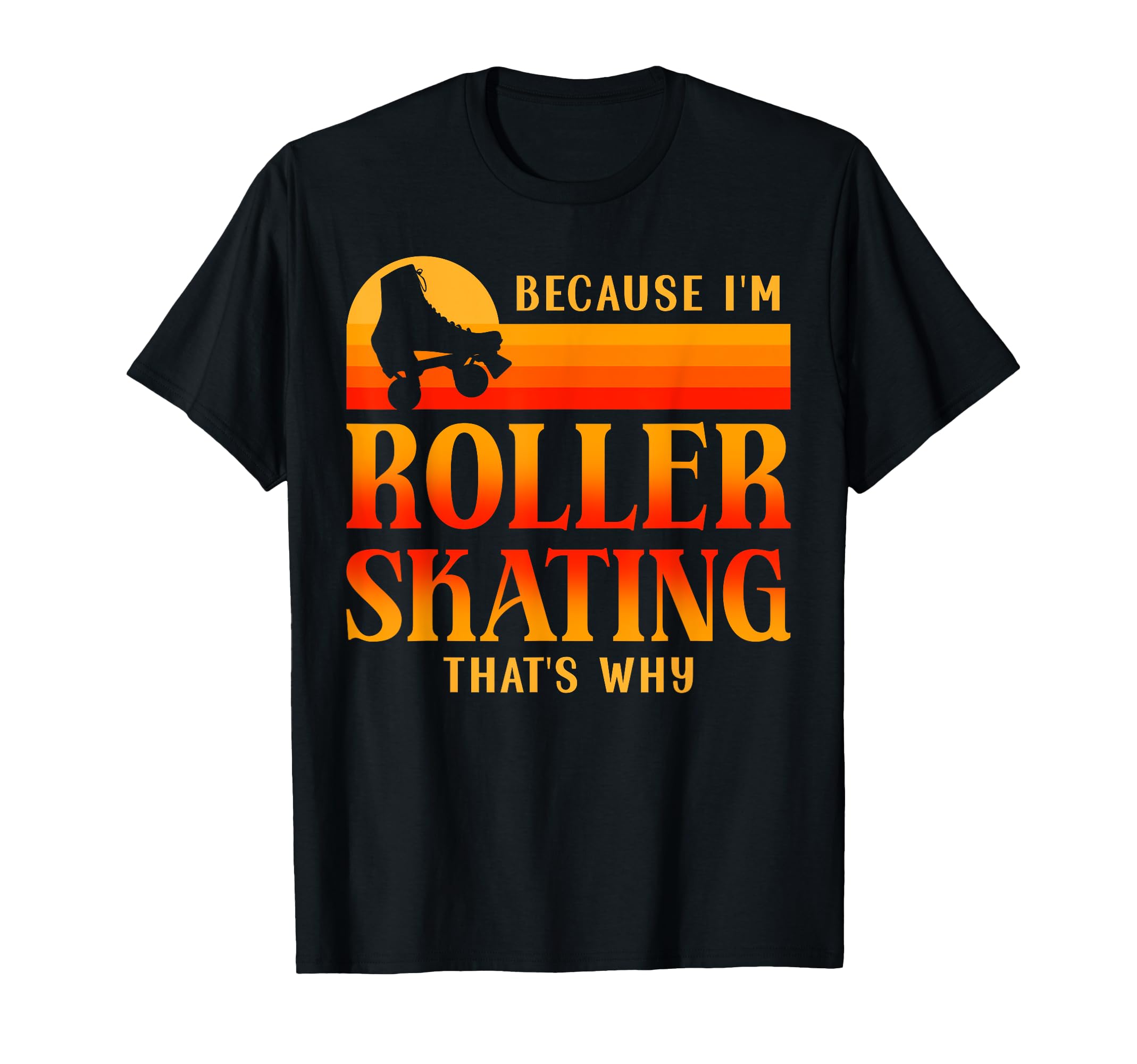 Roller Skating Skate 1970S Because Im T-Shirt - Unique Graphic Unisex - T-Shirt, Sweatshirt, Hoodie