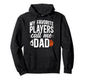My Favorite Players Call Me Dad Hoodie - Custom Art Print for Adults - T-Shirt, Sweatshirt, Hoodie