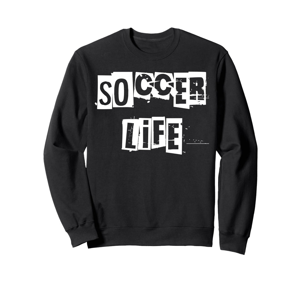 Soccer Life Sweatshirt - Streetwear Style Unisex - T-Shirt, Sweatshirt, Hoodie