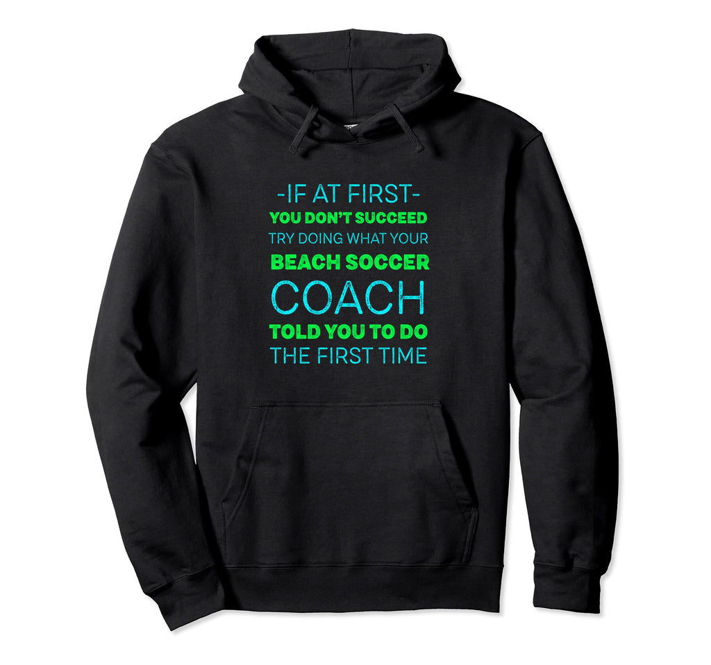 Try Doing What Your Beach Soccer Coach Hoodie - Unique Graphic for Adults - T-Shirt, Sweatshirt, Hoodie