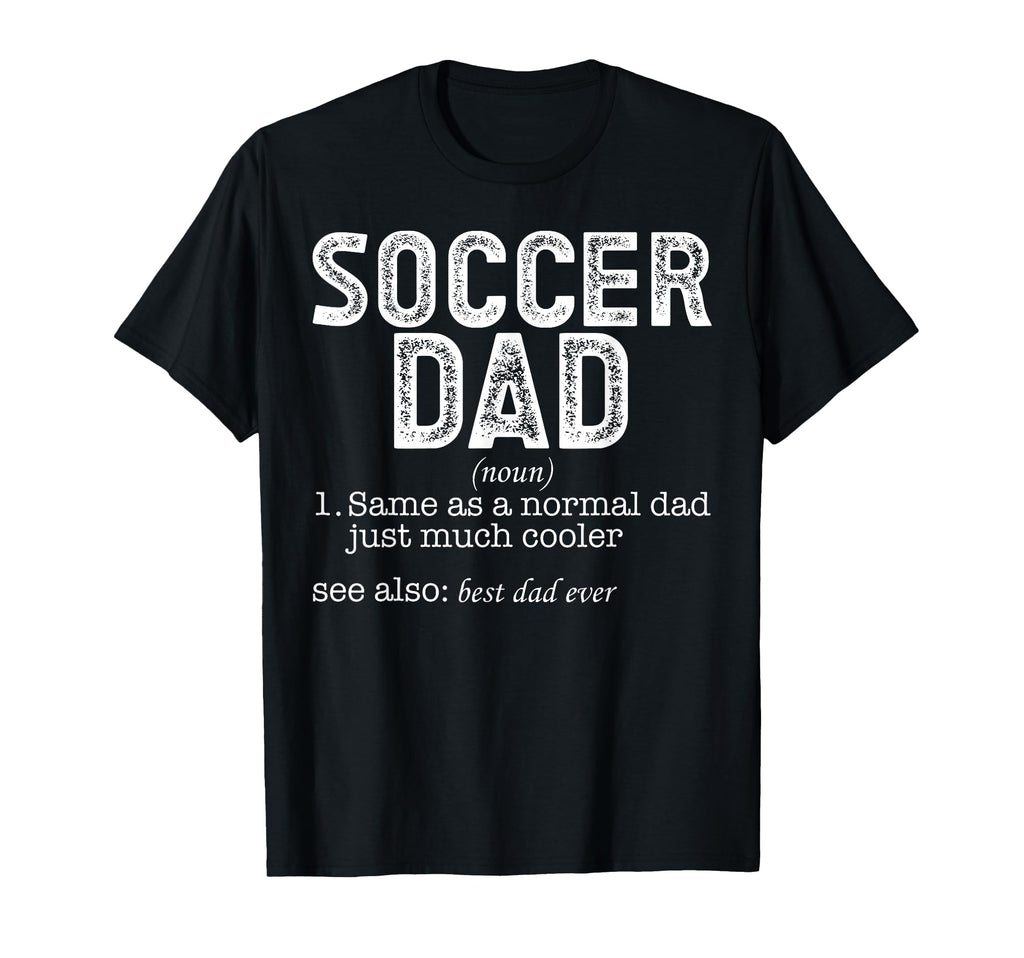 Soccer Dad T-Shirt - Casual Everyday Wear Unisex - T-Shirt, Sweatshirt, Hoodie