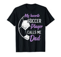 My Favorite Soccer Player Calls Me Dad T-Shirt - Fun Novelty Design Unisex - T-Shirt, Sweatshirt, Hoodie