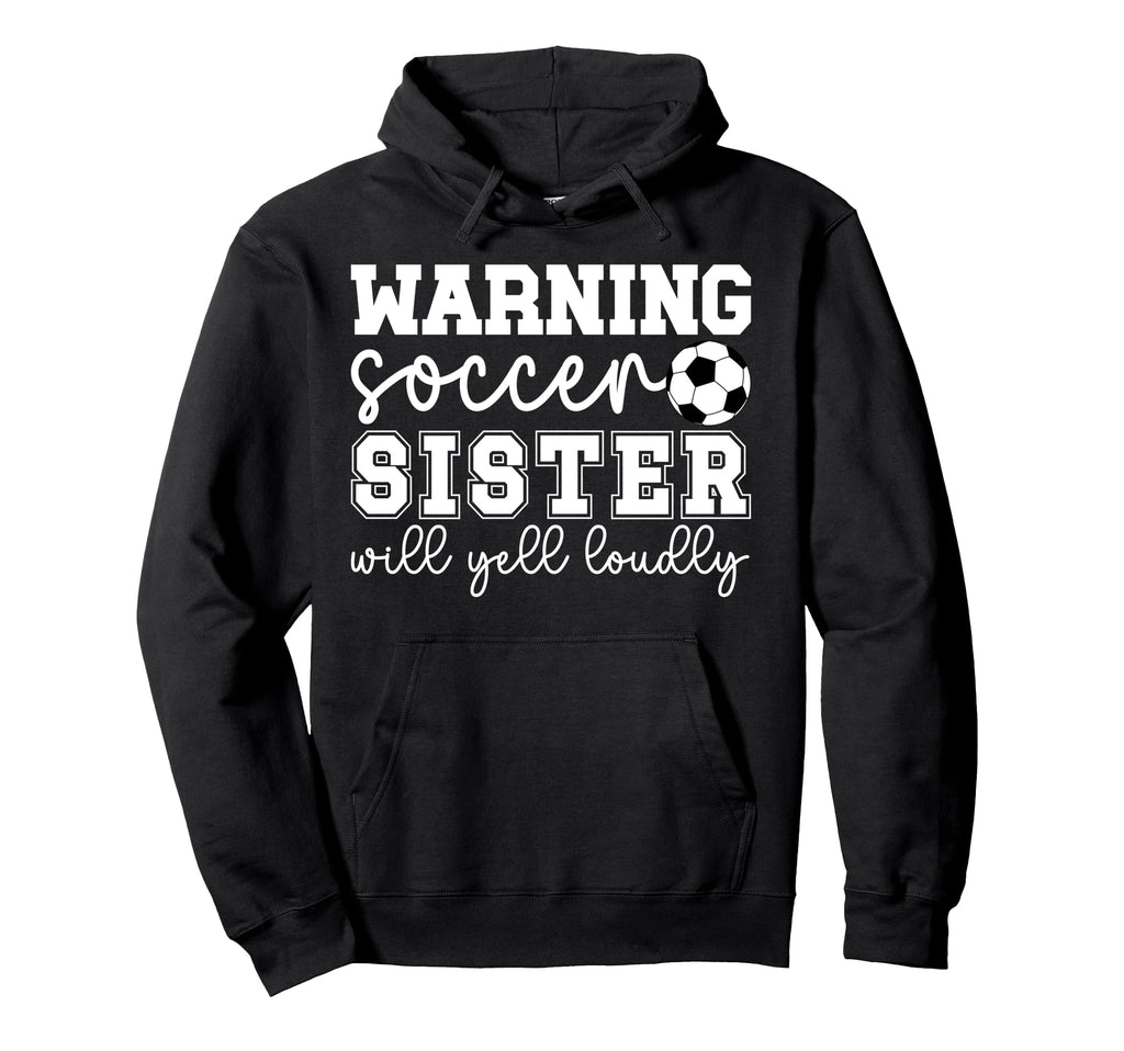 Soccer Sister Will Yell Loudly Sister Hoodie - Custom Art Print Men Women - T-Shirt, Sweatshirt, Hoodie