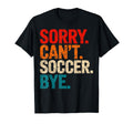 Sorry Cant Soccer Bye Soccer Player T-Shirt - Custom Art Print Men Women - T-Shirt, Sweatshirt, Hoodie