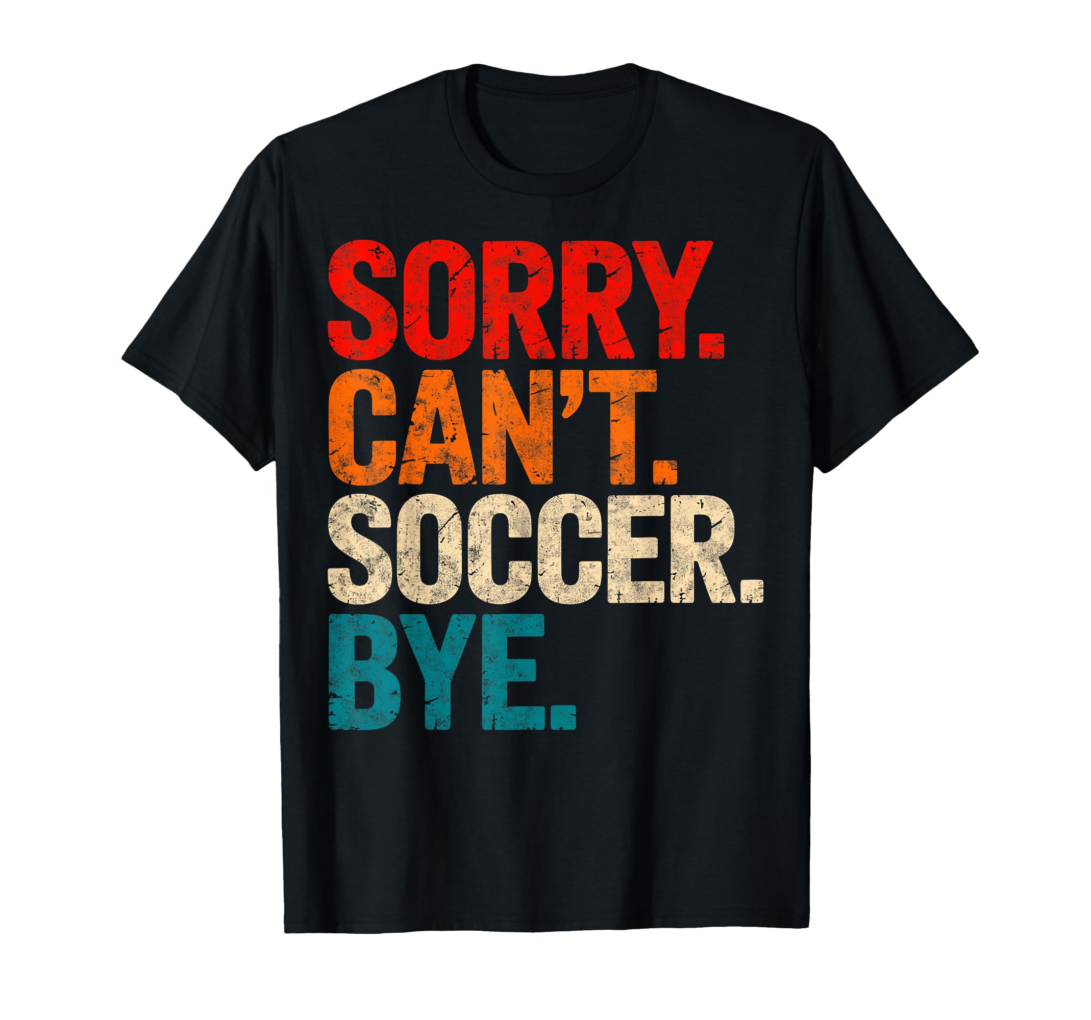 Sorry Cant Soccer Bye Soccer Player T-Shirt - Custom Art Print Men Women - T-Shirt, Sweatshirt, Hoodie