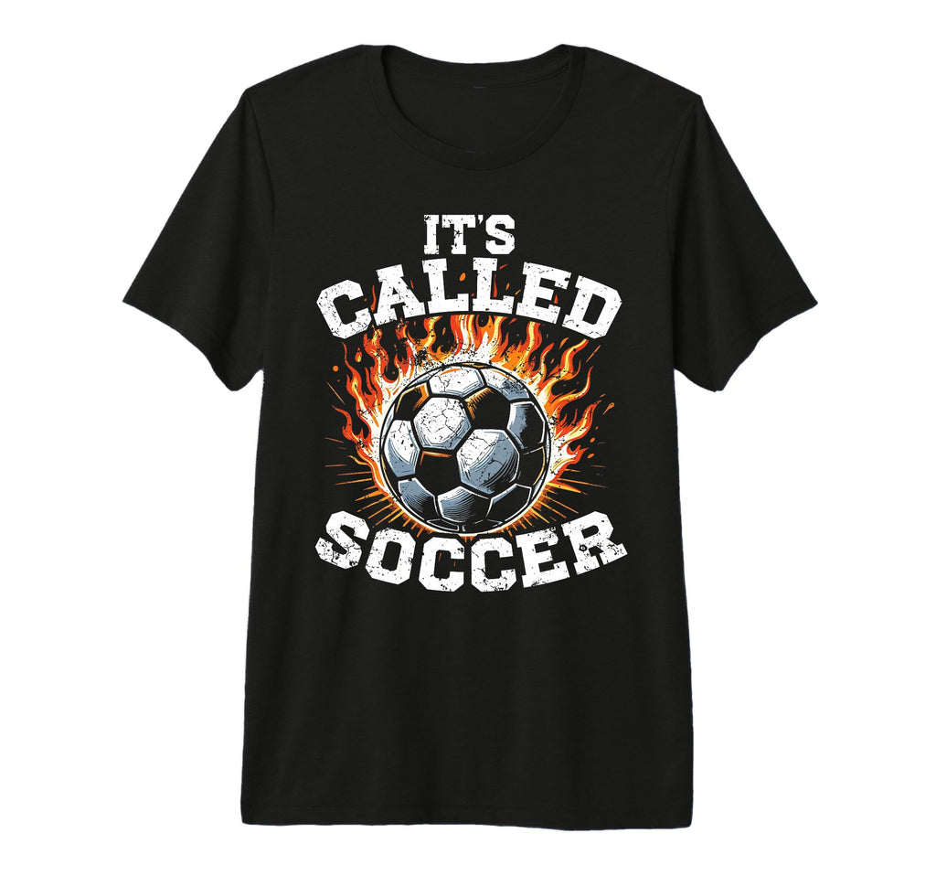 Its Called Soccer Game Kick Ball Fire T-Shirt - Novelty Apparel for Adults - T-Shirt, Sweatshirt, Hoodie