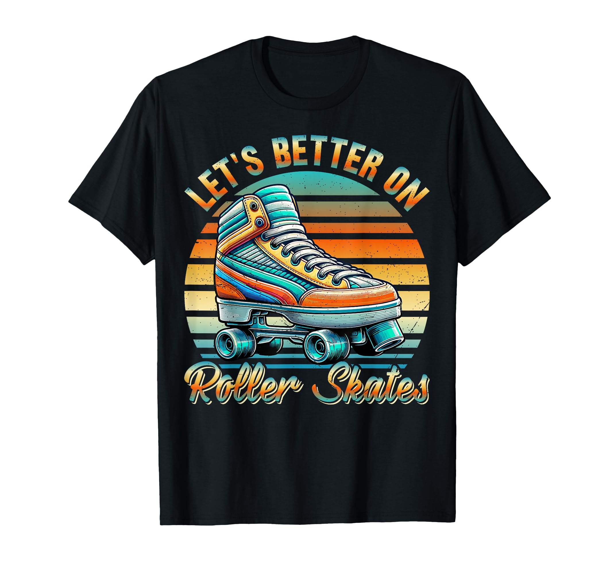 Lets Better Roller Skates Roller T-Shirt - Casual Everyday Wear Men Women - T-Shirt, Sweatshirt, Hoodie