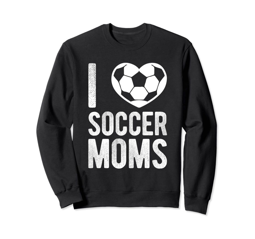 I Love Soccer Moms Soccer Football Sweatshirt - Trendy Graphic for Adults - T-Shirt, Sweatshirt, Hoodie
