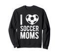 I Love Soccer Moms Soccer Football Sweatshirt - Streetwear Style for Adults - T-Shirt, Sweatshirt, Hoodie