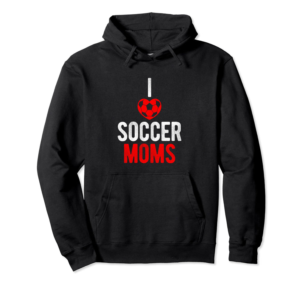 I Love Soccer Moms Soccer Hoodie - Casual Everyday Wear for Adults - T-Shirt, Sweatshirt, Hoodie