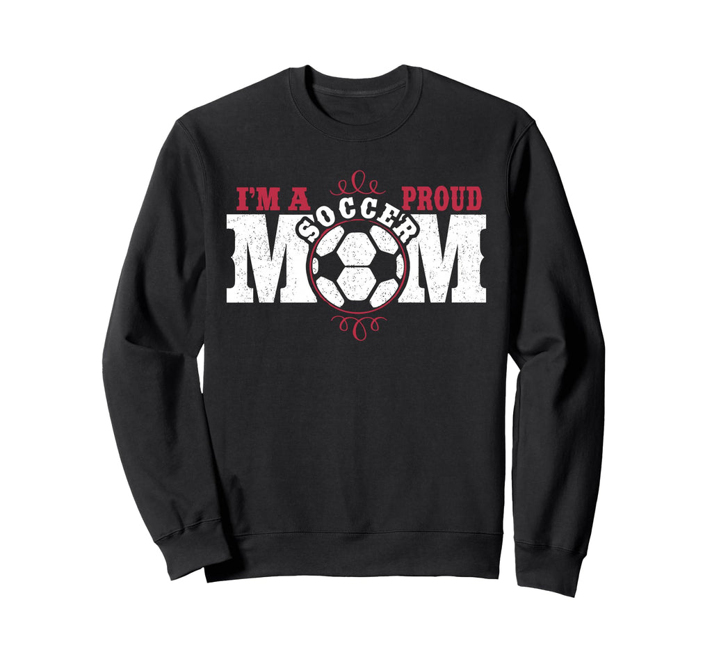 Im Proud Soccer Mom Sweatshirt - Casual Everyday Wear Men Women - T-Shirt, Sweatshirt, Hoodie