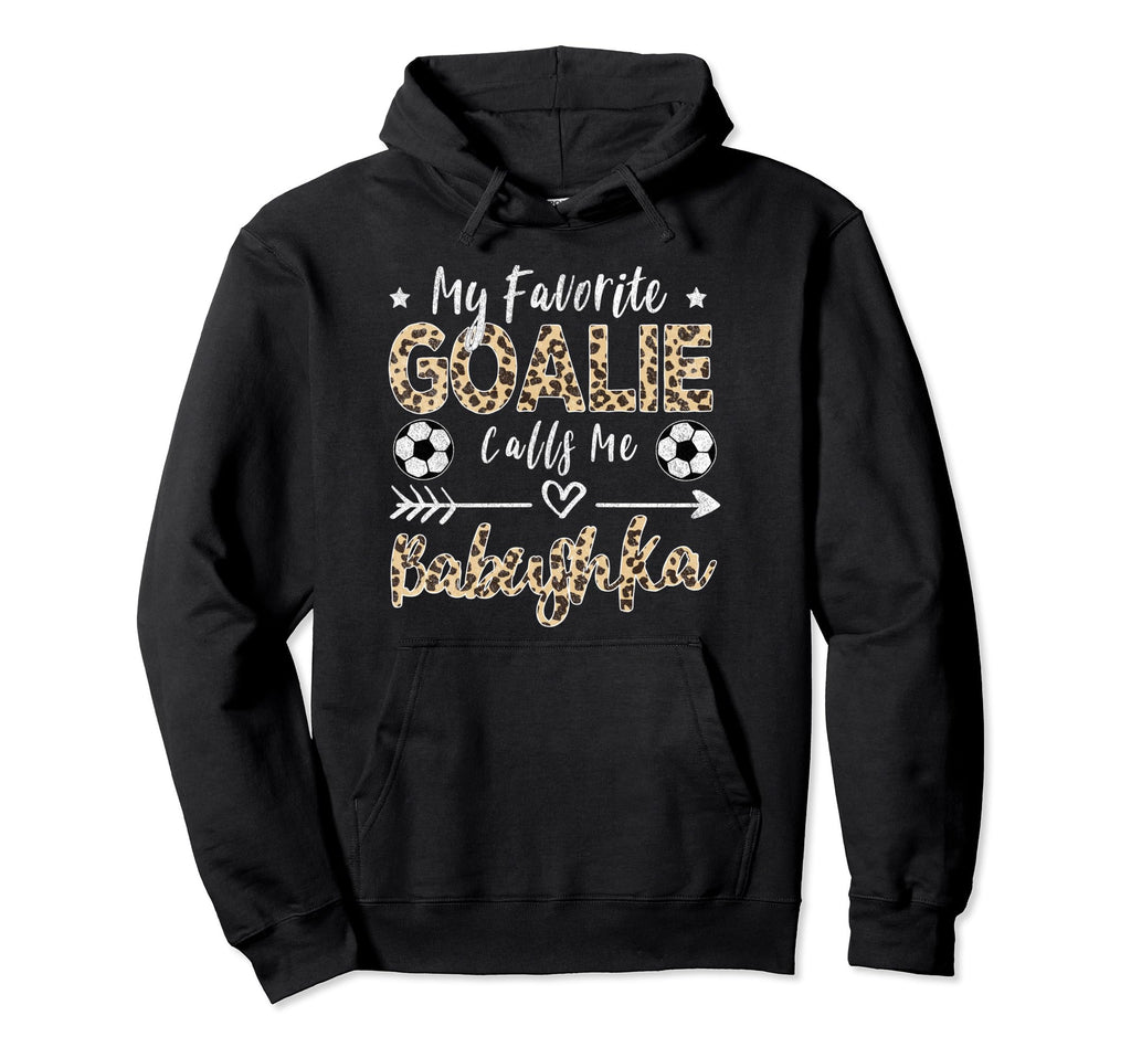 My Favorite Goalie Calls Me Babushka Hoodie - Fun Novelty Design Unisex - T-Shirt, Sweatshirt, Hoodie