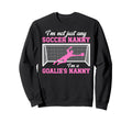 Im Soccer Goalie Nanny Soccer Sweatshirt - Fun Novelty Design Men Women - T-Shirt, Sweatshirt, Hoodie