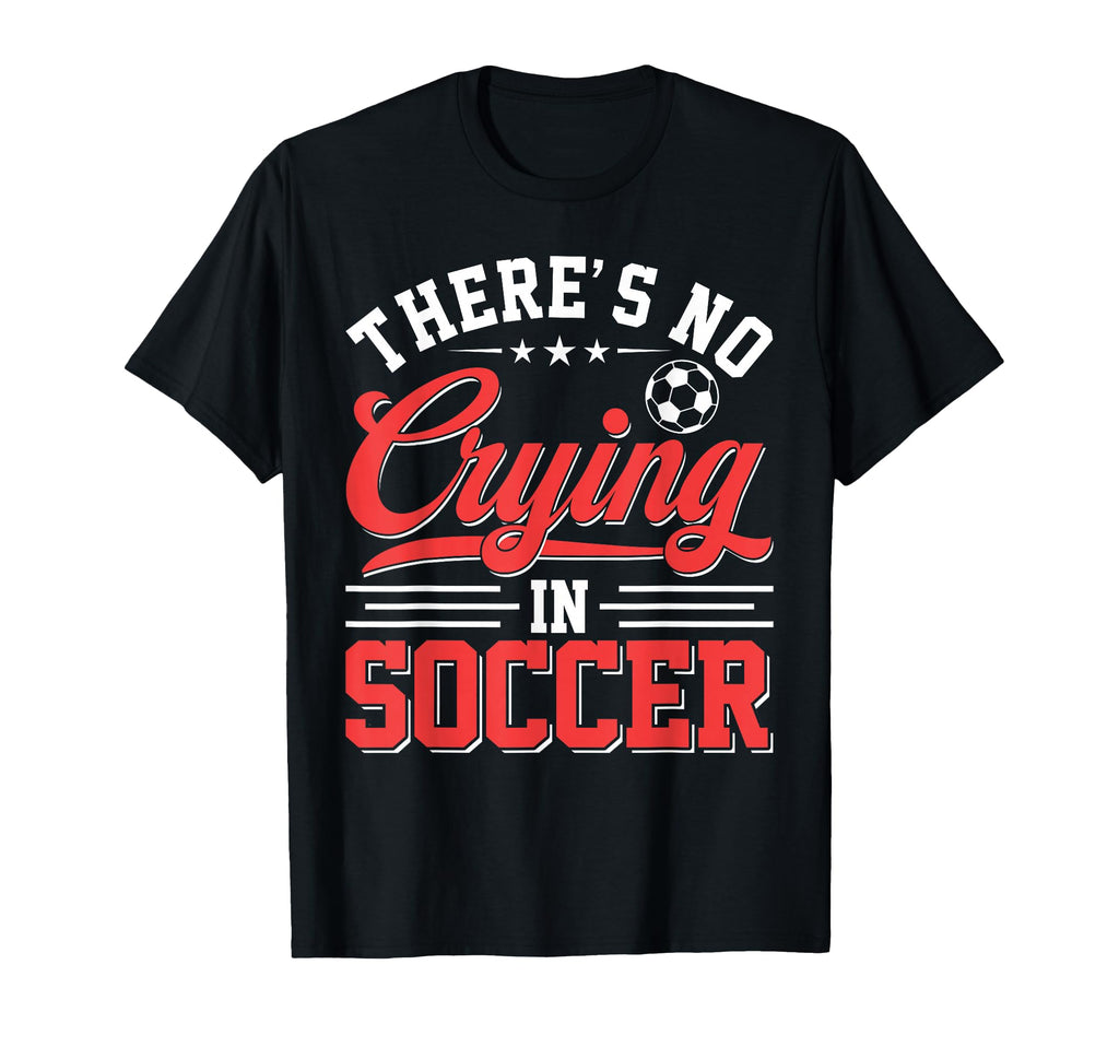Theres No Crying Soccer Funny Game Day T-Shirt - Minimalist Print Men Women - T-Shirt, Sweatshirt, Hoodie