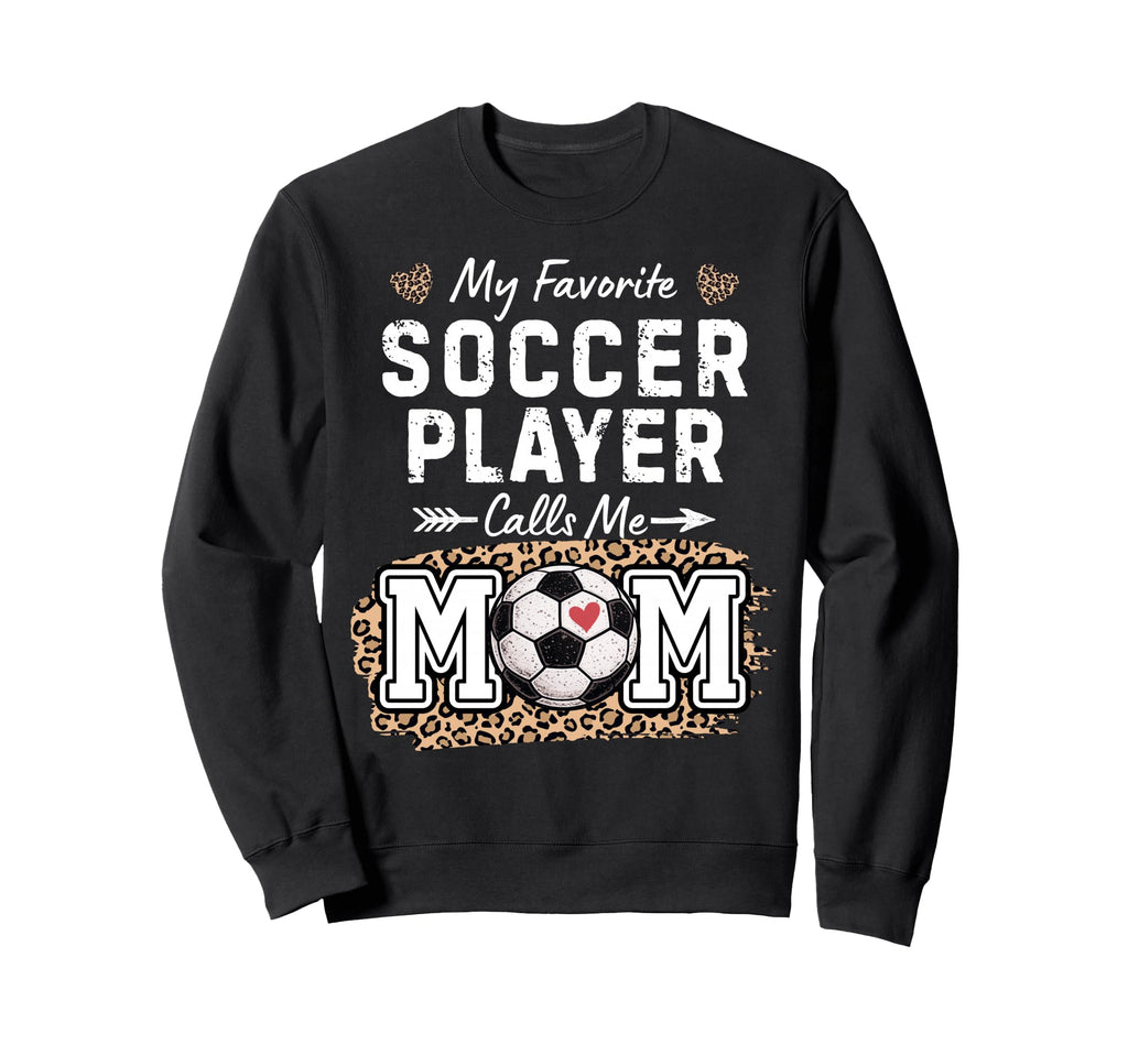 My Favorite Soccer Player Calls Me Mom Sweatshirt - Unique Graphic Unisex - T-Shirt, Sweatshirt, Hoodie