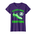 Cleats Over Everything Soccer Fan T-Shirt - Casual Everyday Wear Men Women - T-Shirt, Sweatshirt, Hoodie