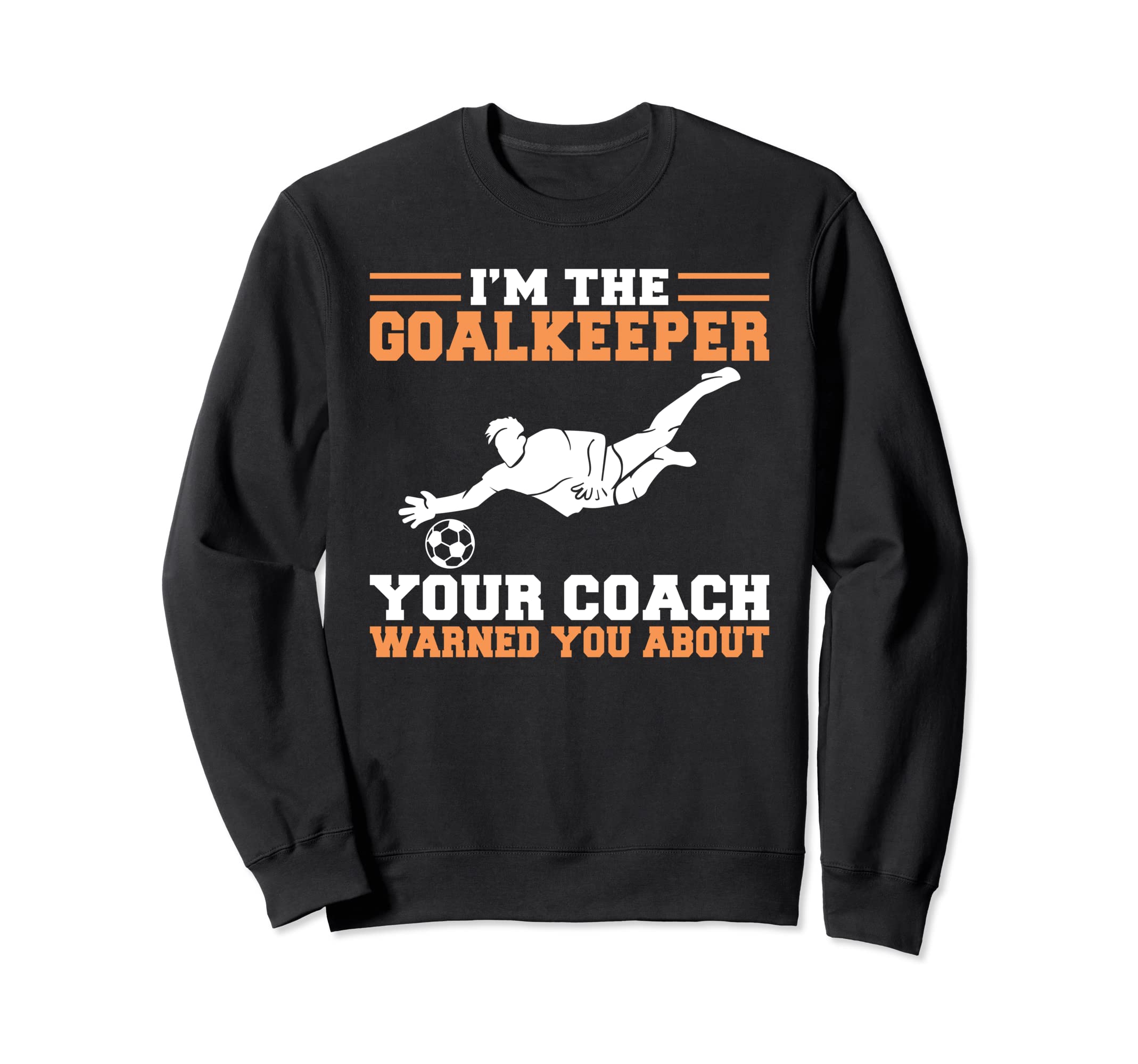 Im Goalkeeper Your Coach Warned You Sweatshirt - Trendy Graphic Men Women - T-Shirt, Sweatshirt, Hoodie