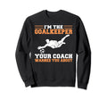 Im Goalkeeper Your Coach Warned Sweatshirt - Minimalist Print for Adults - T-Shirt, Sweatshirt, Hoodie