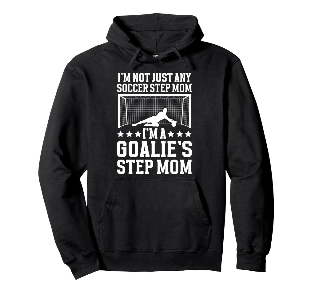 Im Soccer Goalie Step Mom Soccer Hoodie - Streetwear Style for Adults - T-Shirt, Sweatshirt, Hoodie