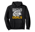 Whats Life Without Goals Funny Hoodie - Fun Novelty Design Men Women - T-Shirt, Sweatshirt, Hoodie