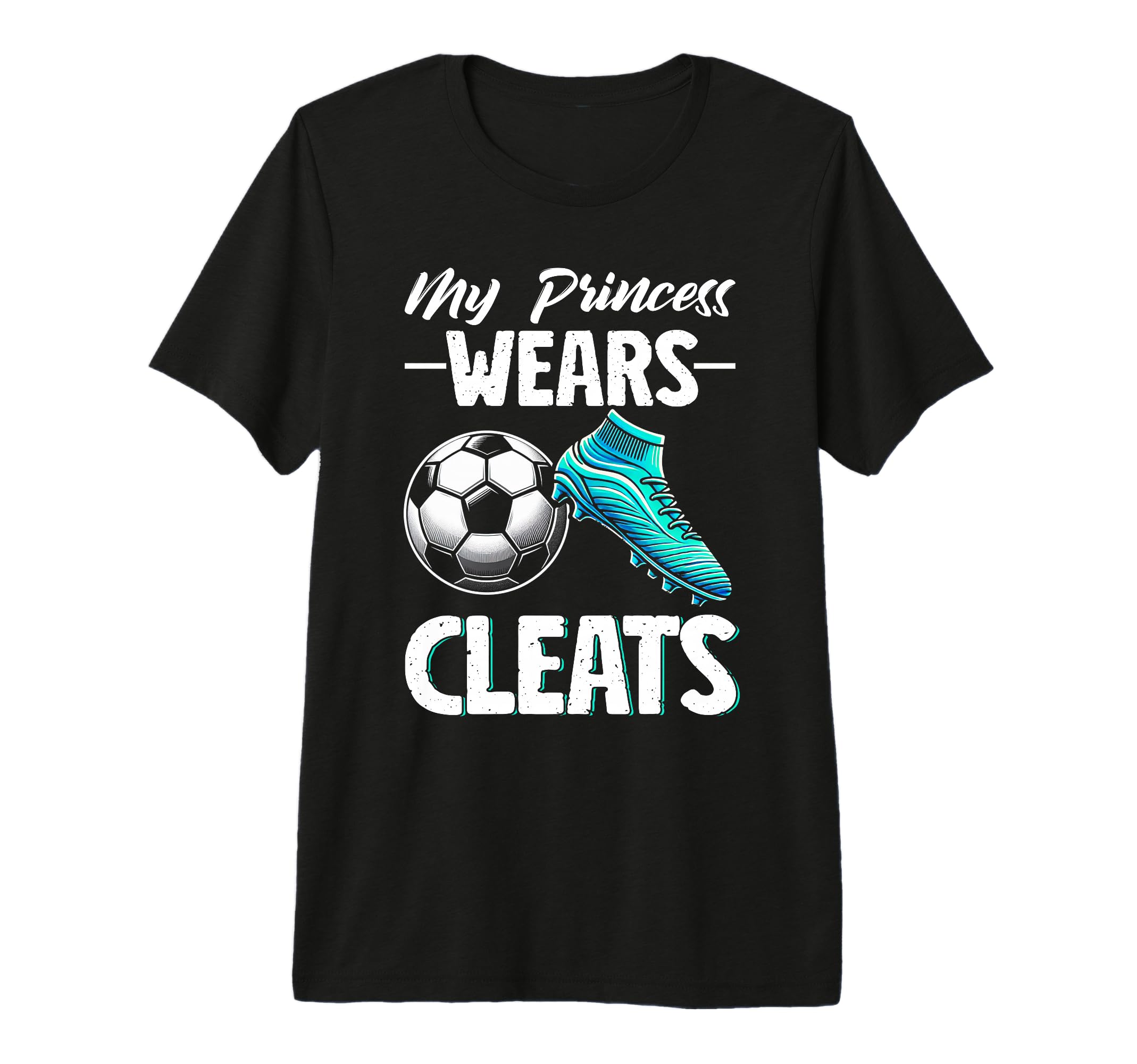 My Princess Wears Cleats Soccer T-Shirt - Casual Everyday Wear Unisex - T-Shirt, Sweatshirt, Hoodie