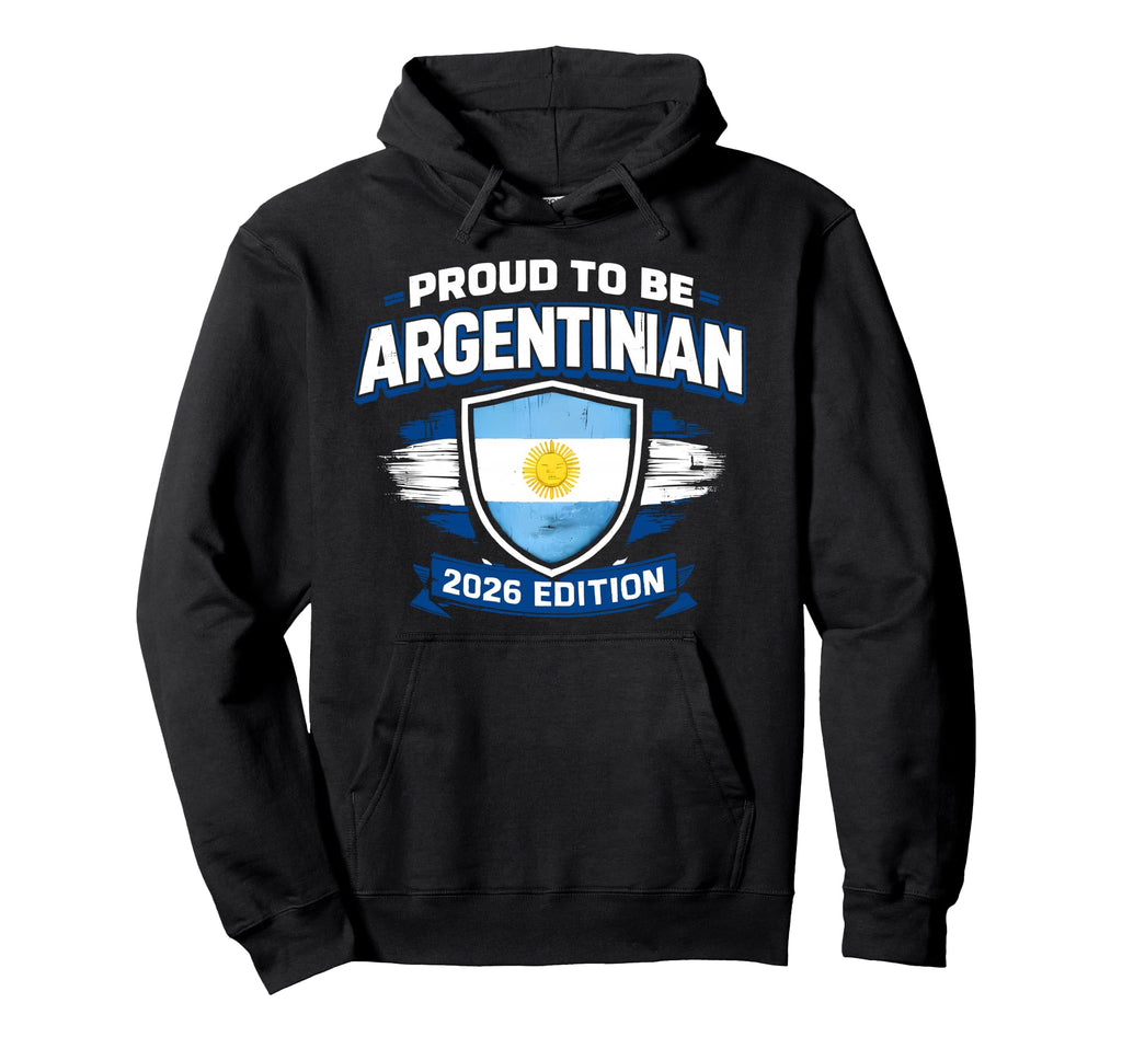Proud To Be Argentinian 2026 Shirts Hoodie - Fun Novelty Design Men Women - T-Shirt, Sweatshirt, Hoodie
