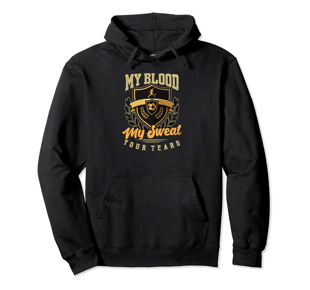 My Blood Sweat Your Tears Soccer Player Hoodie - Streetwear Style Men Women - T-Shirt, Sweatshirt, Hoodie