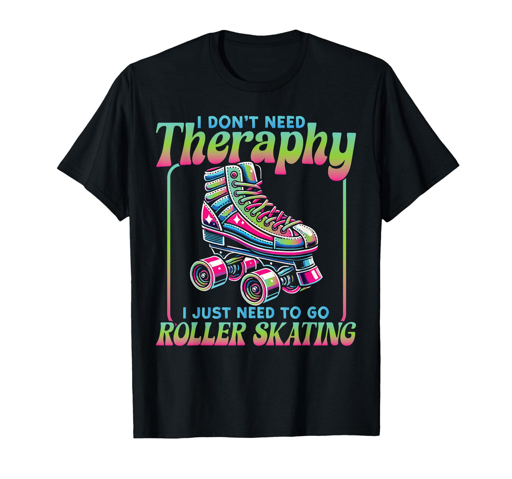 Roller Skating Skate 1970S I Dont Need T-Shirt - Unique Graphic Unisex - T-Shirt, Sweatshirt, Hoodie