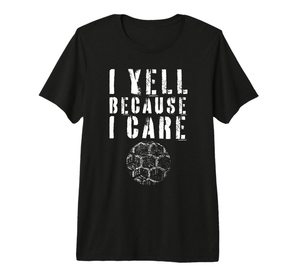 I Yell Because I Care Funny Soccer T-Shirt - Custom Art Print Men Women - T-Shirt, Sweatshirt, Hoodie
