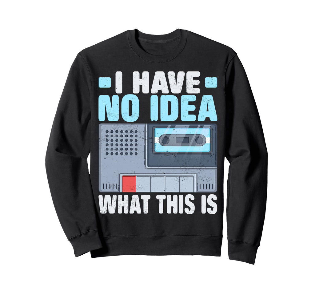 I Have No What This Is Cassette Tape Sweatshirt - Trendy Graphic Men Women - T-Shirt, Sweatshirt, Hoodie