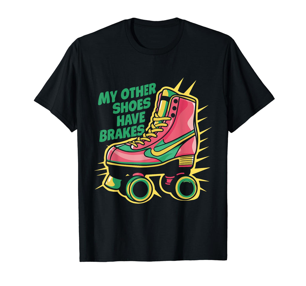 Roller Skate My Other Shoes Have T-Shirt - Fun Novelty Design Men Women - T-Shirt, Sweatshirt, Hoodie