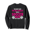 Soccer Mama You Dont Have To Be Crazy Sweatshirt - Graphic Print Men Women - T-Shirt, Sweatshirt, Hoodie