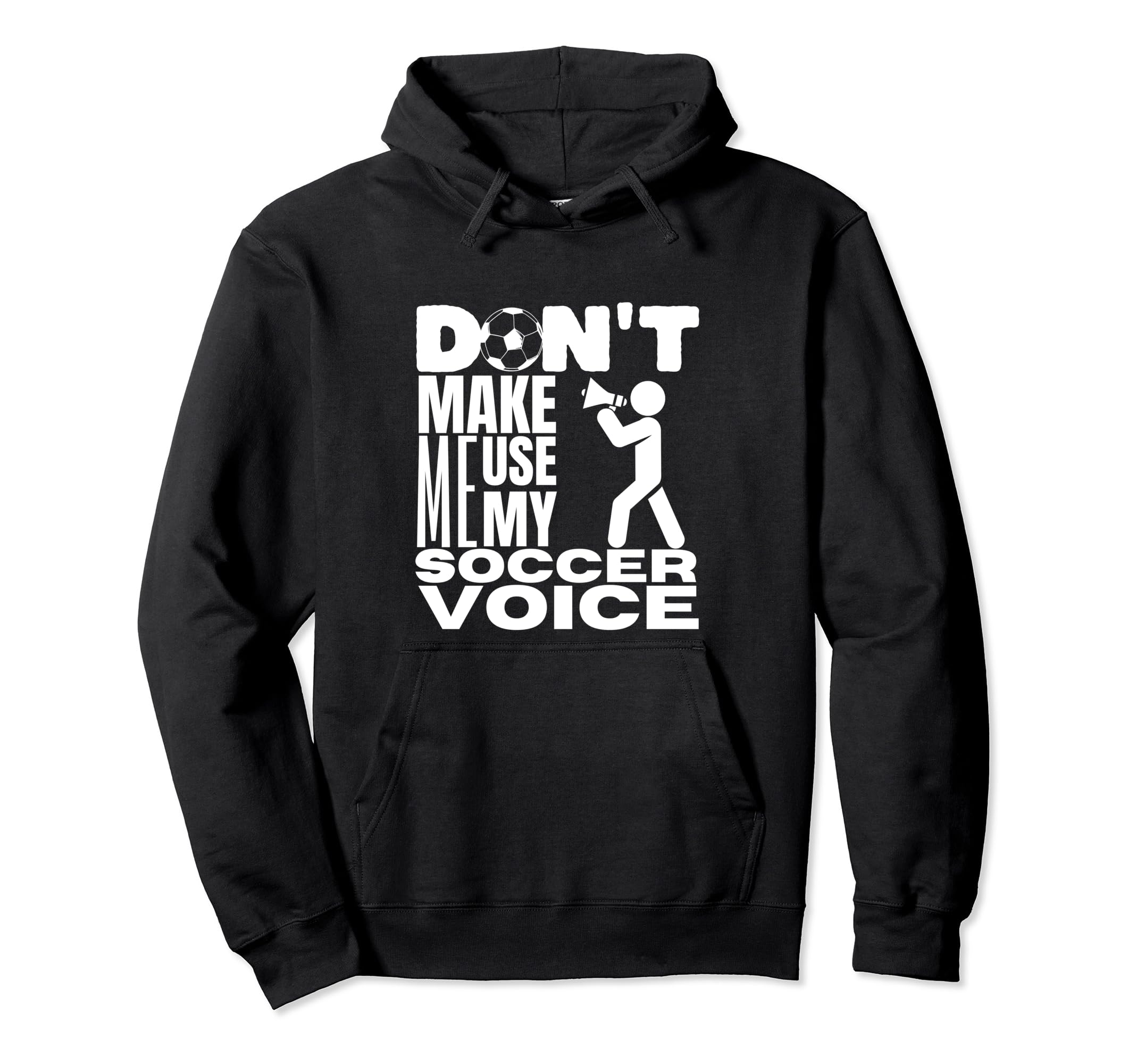 Dont Make Me Use My Soccer Voice Soccer Hoodie - Unique Graphic Men Women - T-Shirt, Sweatshirt, Hoodie