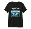 You Cant Buy Happines Play Handball Tri T-Shirt - Aesthetic Graphic Unisex - T-Shirt, Sweatshirt, Hoodie