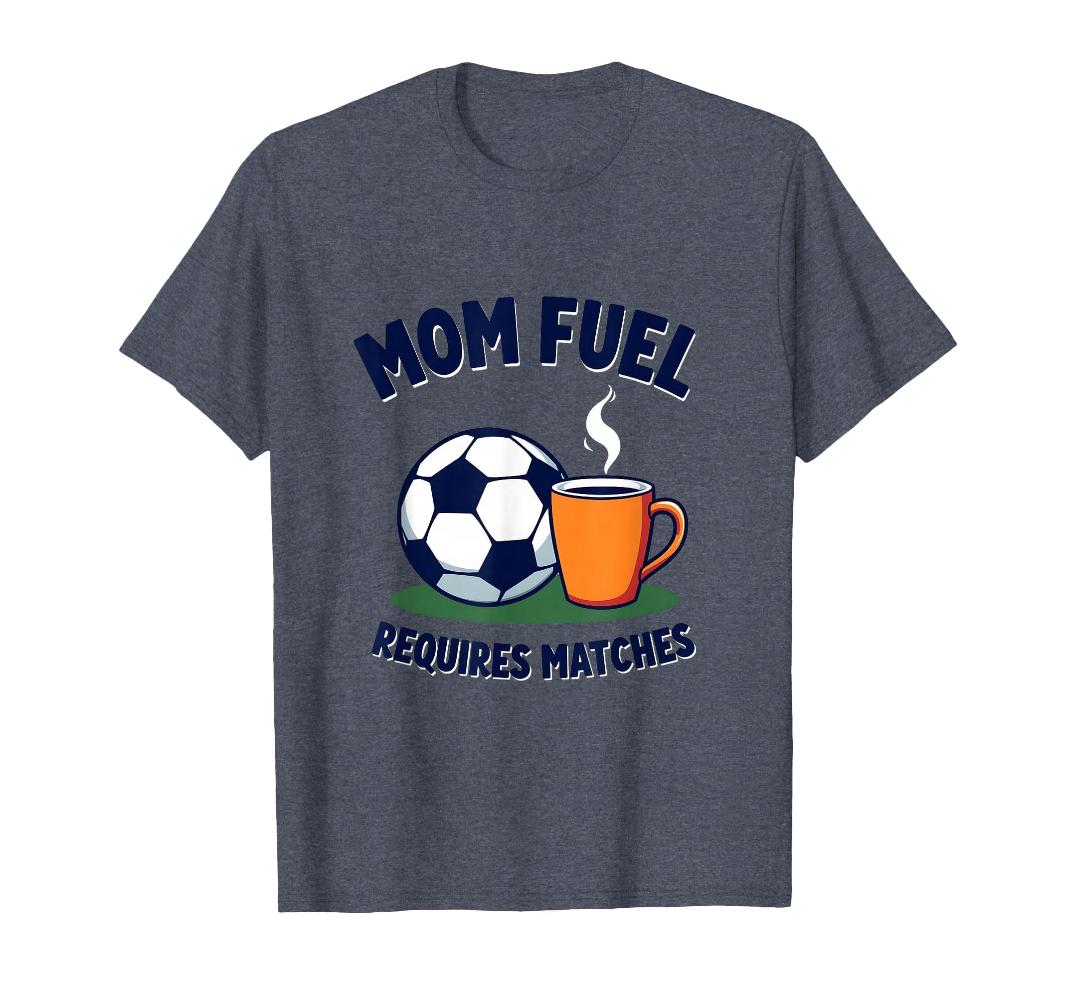 Mom Fuel Requires Matches Soccer Parent T-Shirt - Graphic Print Men Women - T-Shirt, Sweatshirt, Hoodie