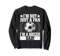 Im Not Just Fan Im Soccer Dad Sweatshirt - Fun Novelty Design Men Women - T-Shirt, Sweatshirt, Hoodie