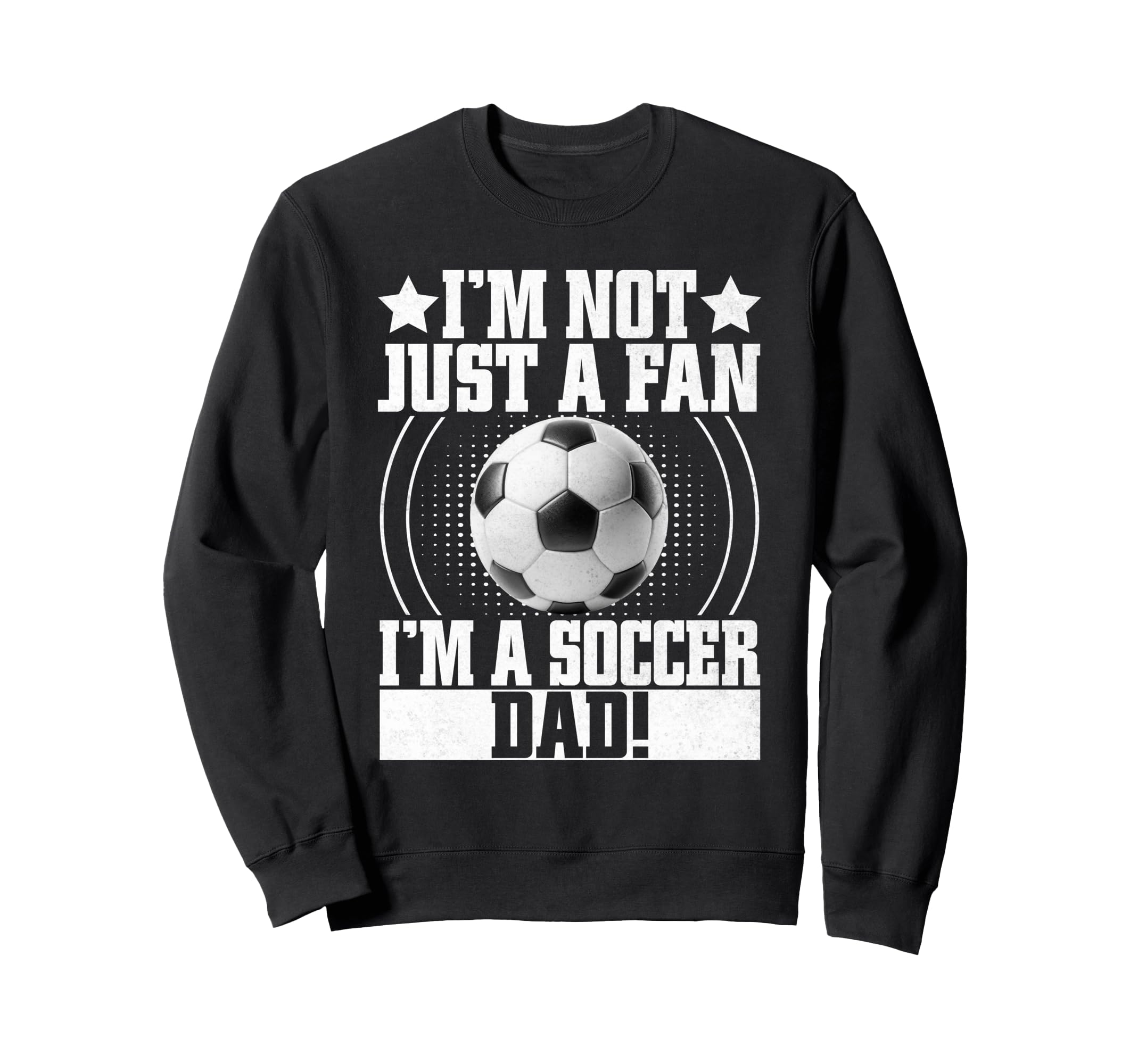 Im Not Just Fan Im Soccer Dad Sweatshirt - Fun Novelty Design Men Women - T-Shirt, Sweatshirt, Hoodie