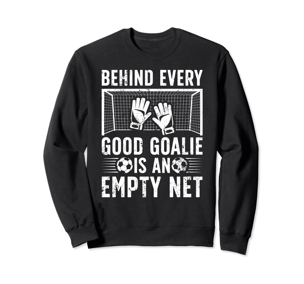 Good Soccer Goalie Soccer Sweatshirt - Casual Everyday Wear Unisex - T-Shirt, Sweatshirt, Hoodie
