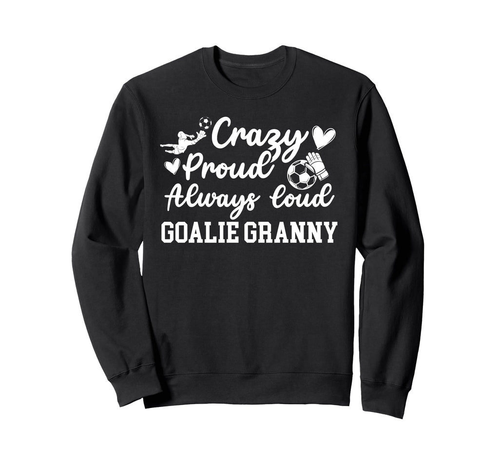 Crazy Proud Soccer Goalie Granny Sweatshirt - Novelty Apparel Unisex - T-Shirt, Sweatshirt, Hoodie