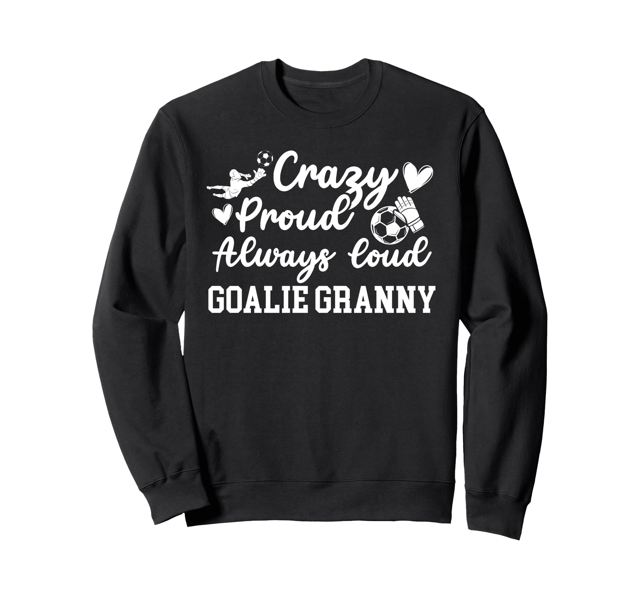 Crazy Proud Soccer Goalie Granny Sweatshirt - Novelty Apparel Unisex - T-Shirt, Sweatshirt, Hoodie