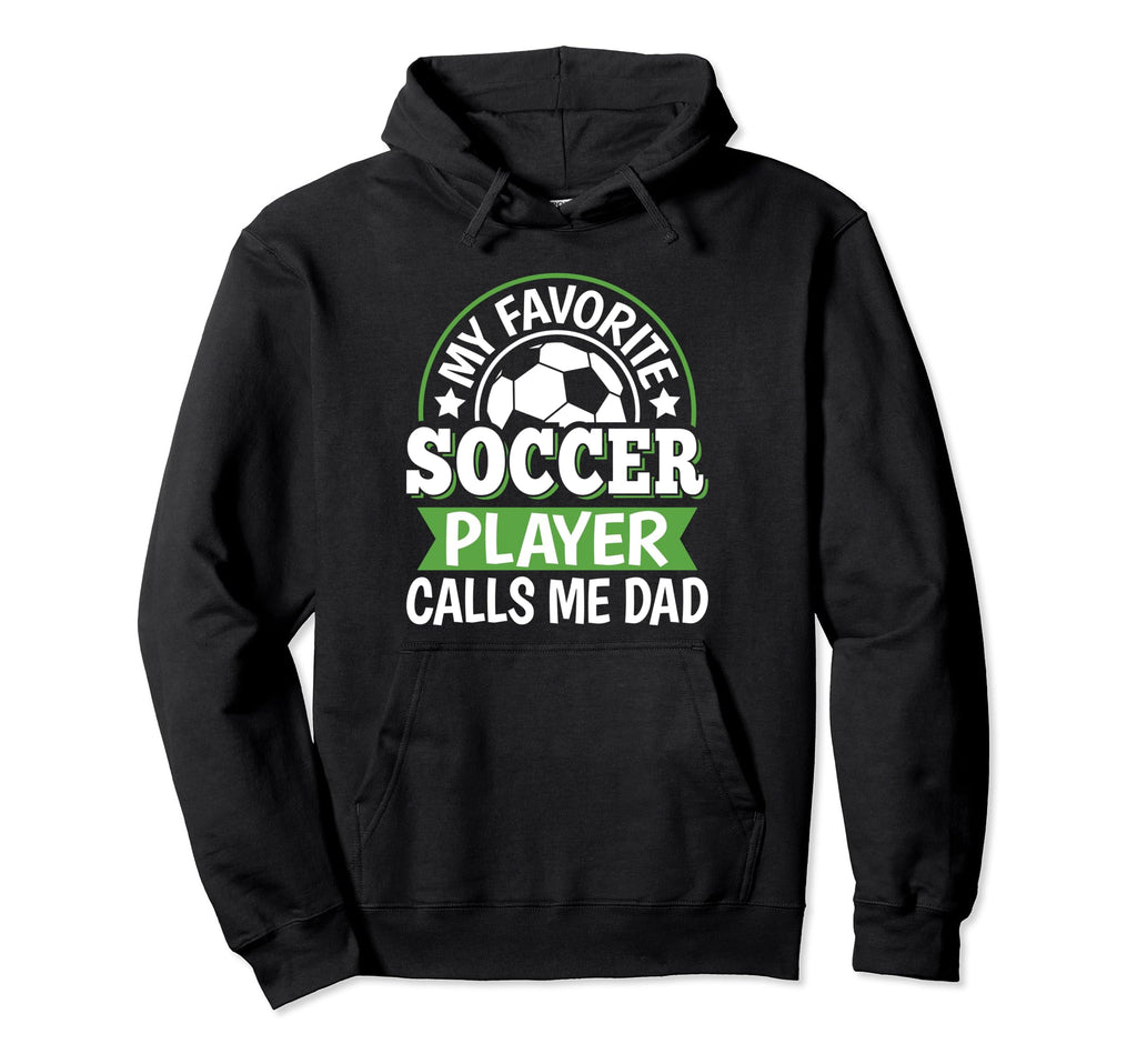 My Favorite Soccer Player Calls Me Dad Hoodie - Graphic Print Unisex - T-Shirt, Sweatshirt, Hoodie