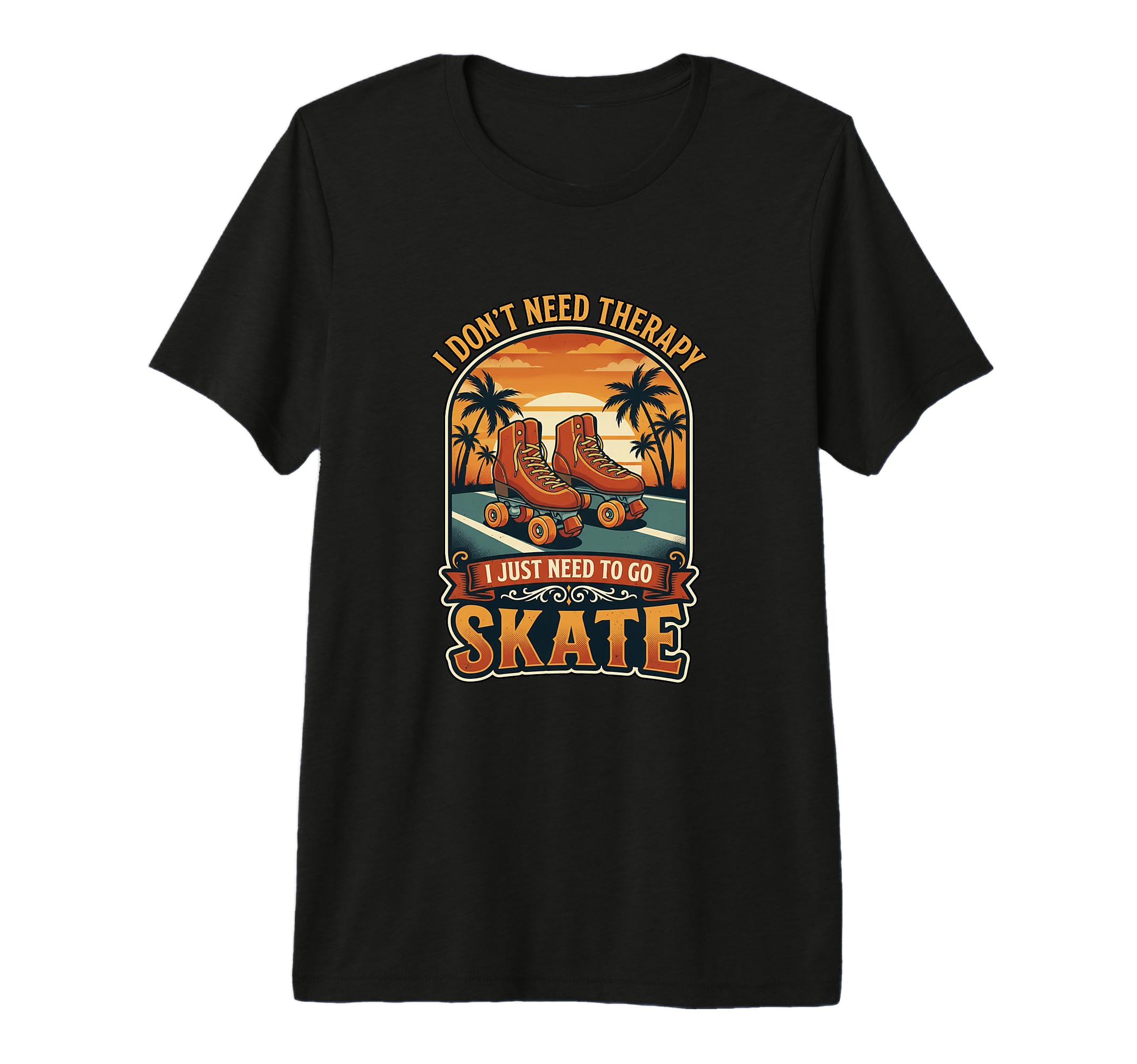I Dont Need Therapy Skate Roller T-Shirt - Casual Everyday Wear Men Women - T-Shirt, Sweatshirt, Hoodie