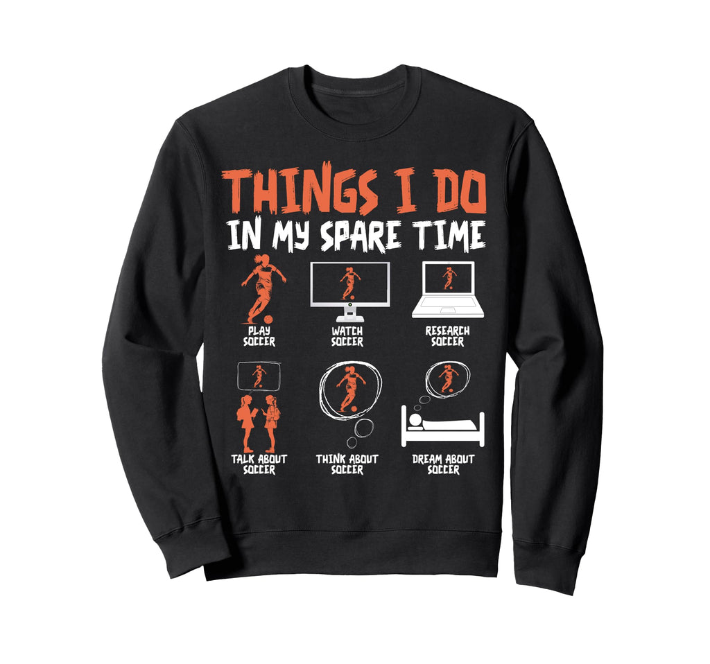 Things I Do My Spare Time Soccer Sweatshirt - Unique Graphic for Adults - T-Shirt, Sweatshirt, Hoodie