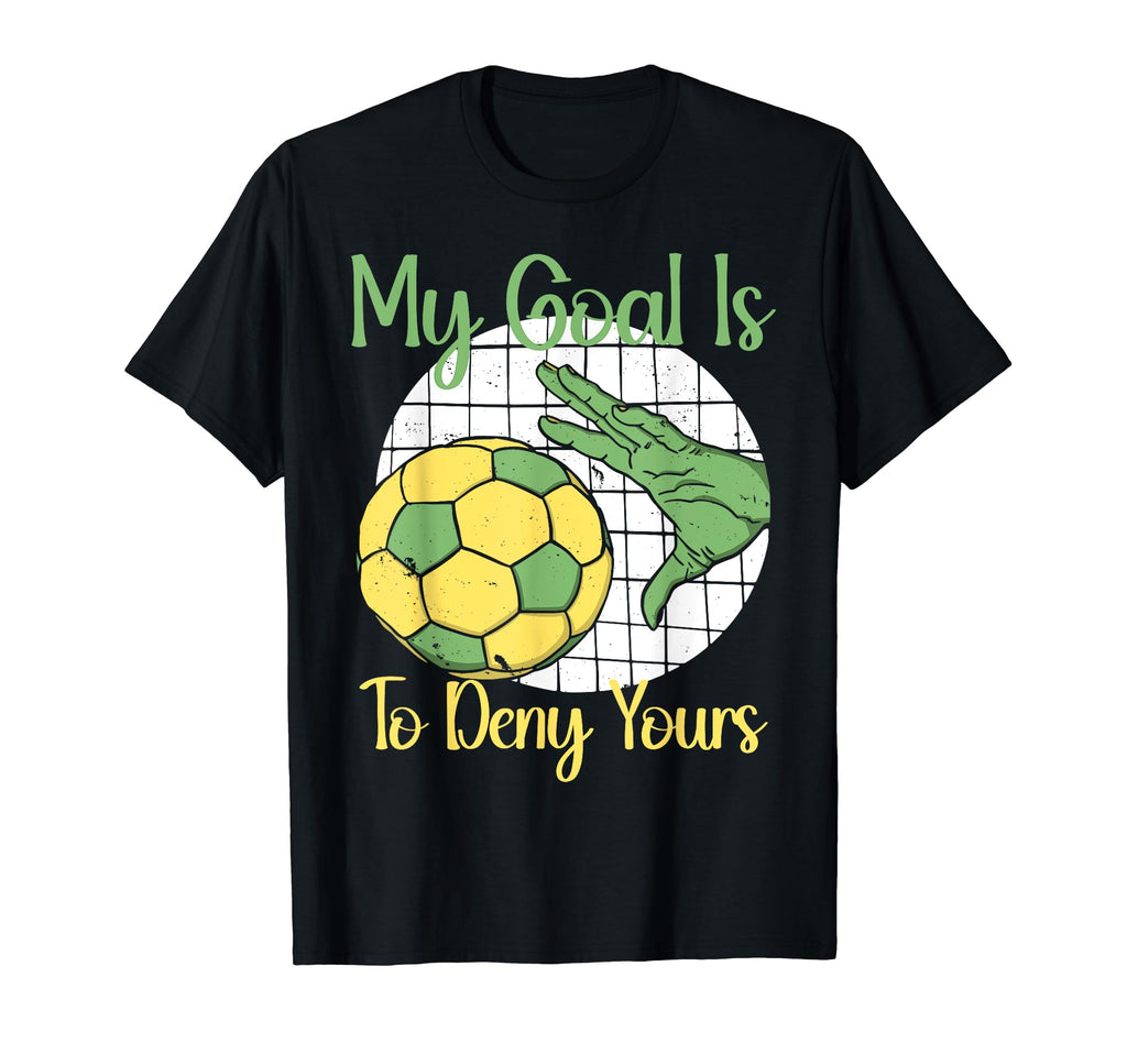 My Goal Is To Deny Yours Soccer Goalie T-Shirt - Trendy Graphic Unisex - T-Shirt, Sweatshirt, Hoodie