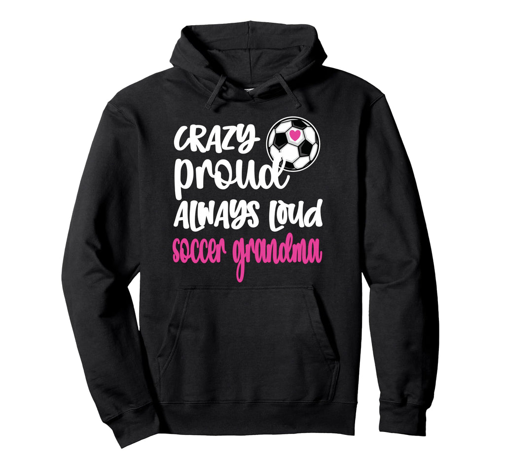 Crazy Proud Soccer Grandma Soccer Hoodie - Novelty Apparel for Adults - T-Shirt, Sweatshirt, Hoodie