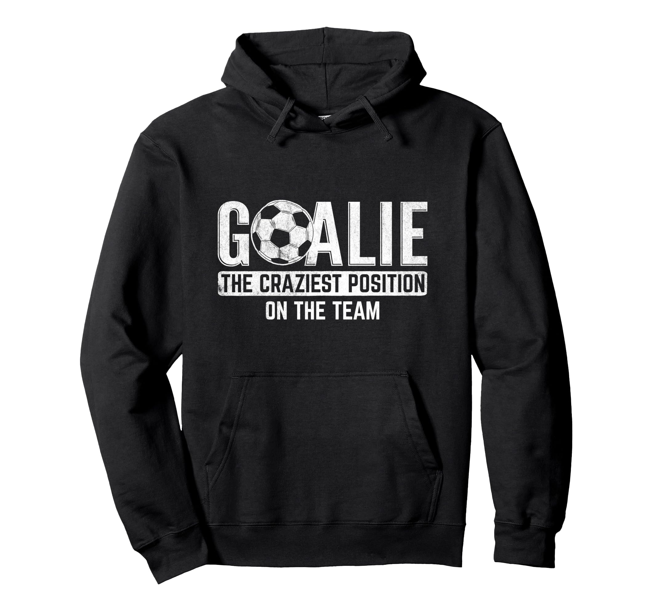Goalie Craziest Position Sports Hoodie - Trendy Graphic for Adults - T-Shirt, Sweatshirt, Hoodie