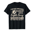 I Never Dreamed Id Grow Up To Be Sexy T-Shirt - Trendy Graphic Unisex - T-Shirt, Sweatshirt, Hoodie