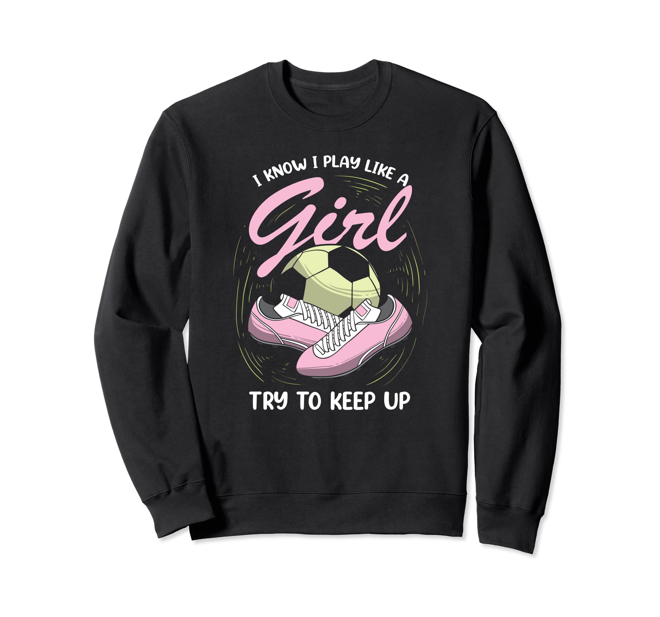 I Know I Play Like Soccer Player Sweatshirt - Streetwear Style Unisex - T-Shirt, Sweatshirt, Hoodie
